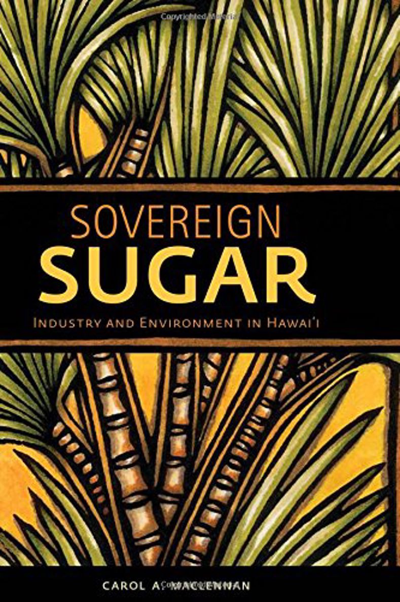 Sovereign Sugar: Industry and Environment in Hawai`i